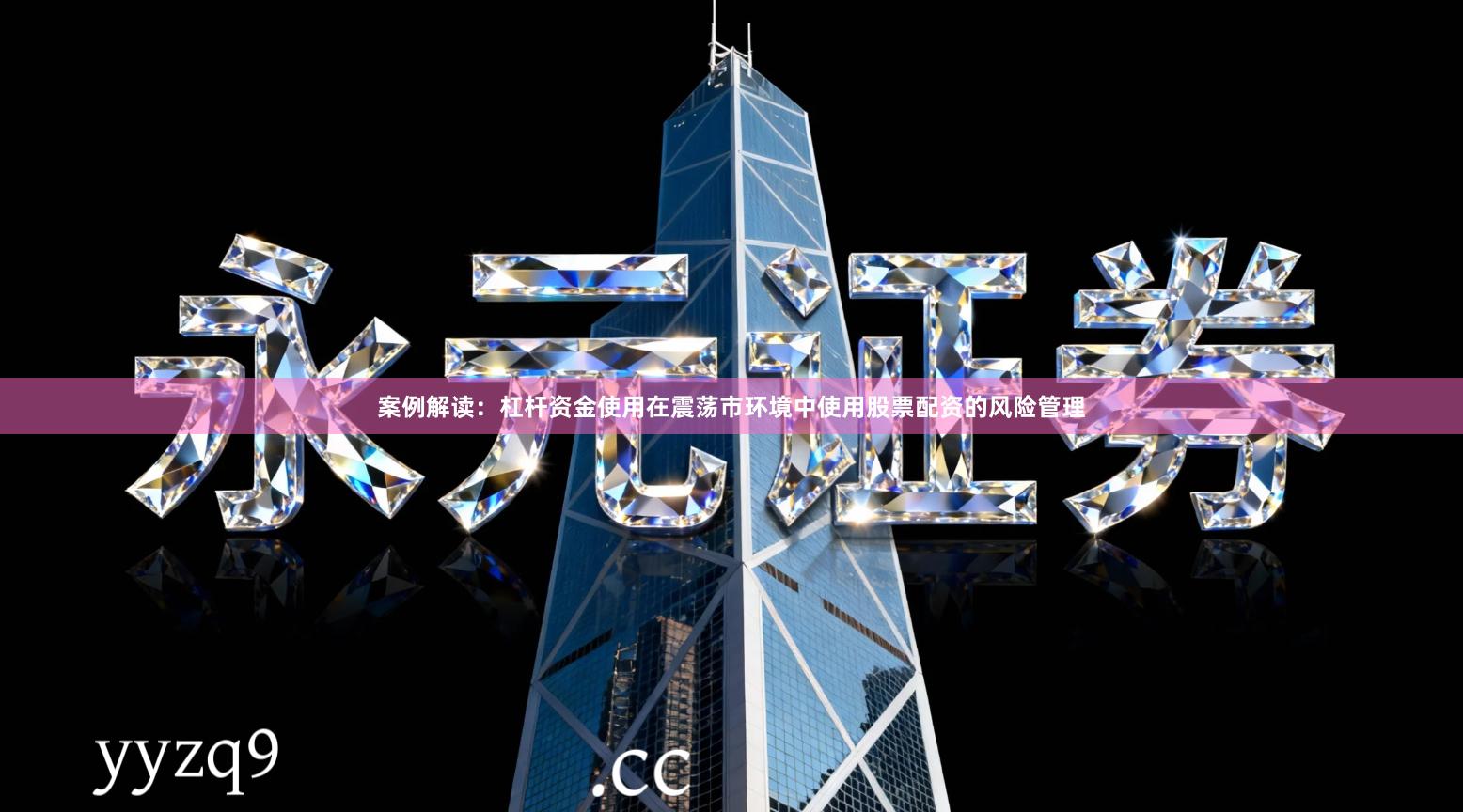 案例解读：杠杆资金使用在震荡市环境中使用股票配资的风险管理