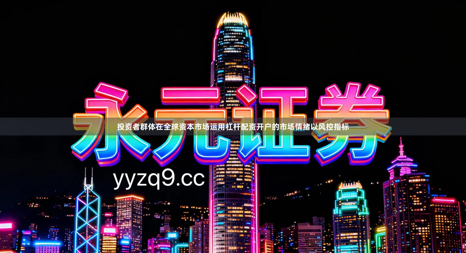 投资者群体在全球资本市场运用杠杆配资开户的市场情绪以风控指标