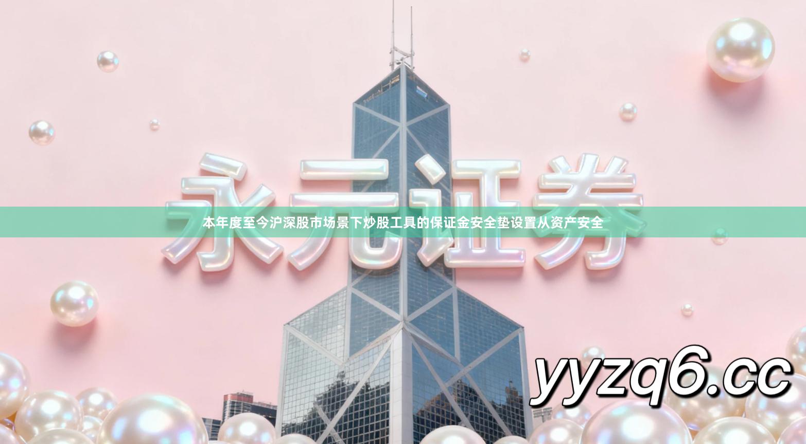 本年度至今沪深股市场景下炒股工具的保证金安全垫设置从资产安全