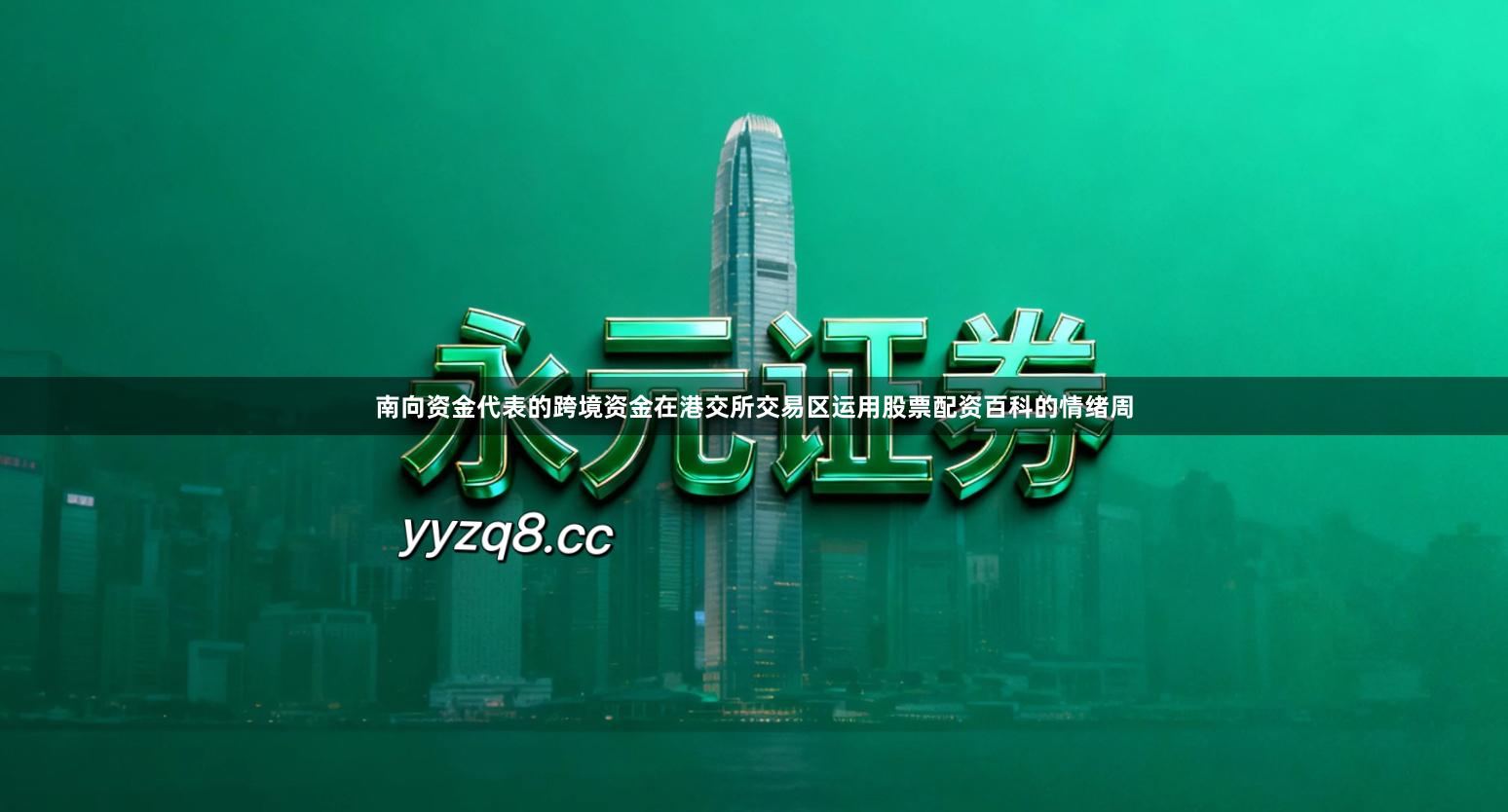 南向资金代表的跨境资金在港交所交易区运用股票配资百科的情绪周